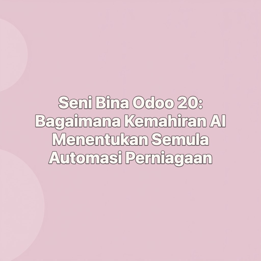 Seni Bina Odoo 20: Bagaimana Kemahiran AI Menentukan Semula Automasi Perniagaan