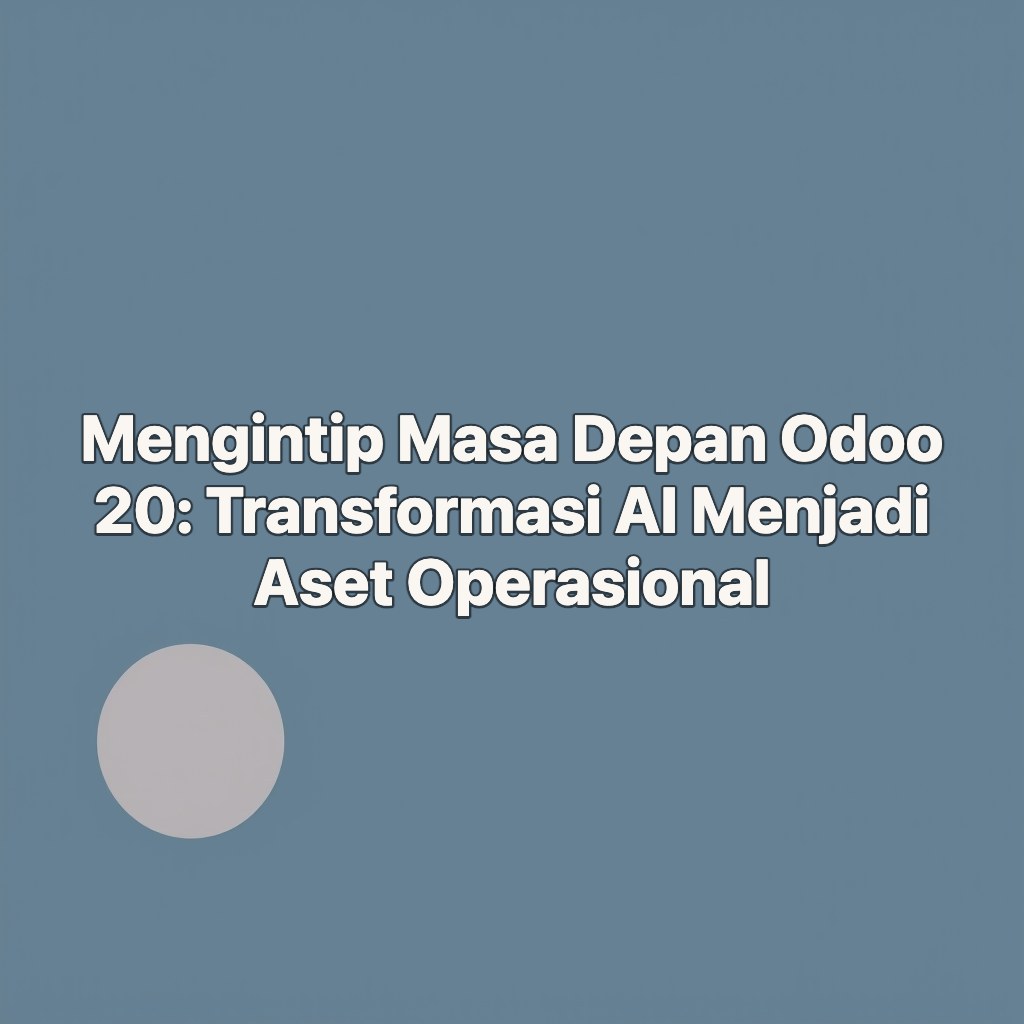 Mengintip Masa Depan Odoo 20: Transformasi AI Menjadi Aset Operasional